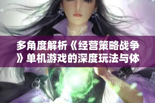 多角度解析《经营策略战争》单机游戏的深度玩法与体验