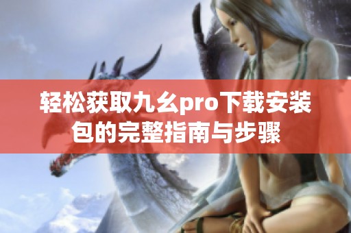 轻松获取九幺pro下载安装包的完整指南与步骤