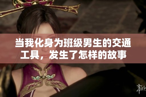 当我化身为班级男生的交通工具，发生了怎样的故事