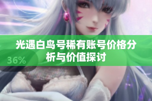 光遇白鸟号稀有账号价格分析与价值探讨
