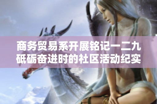 商务贸易系开展铭记一二九砥砺奋进时的社区活动纪实
