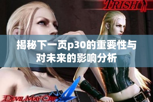 揭秘下一页p30的重要性与对未来的影响分析