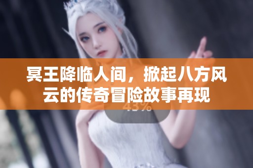 冥王降临人间，掀起八方风云的传奇冒险故事再现