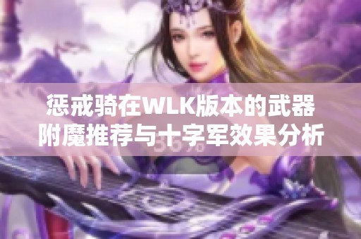 惩戒骑在WLK版本的武器附魔推荐与十字军效果分析