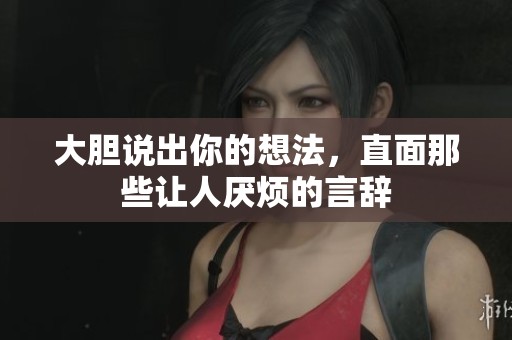 大胆说出你的想法，直面那些让人厌烦的言辞