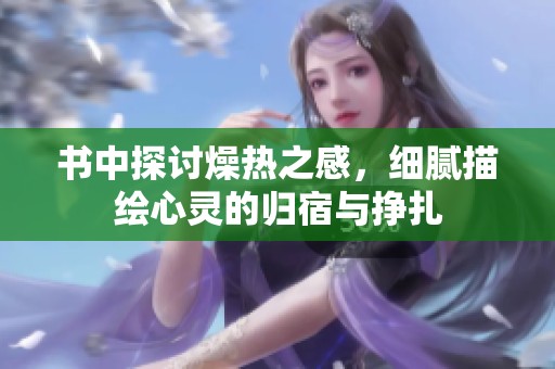 书中探讨燥热之感，细腻描绘心灵的归宿与挣扎