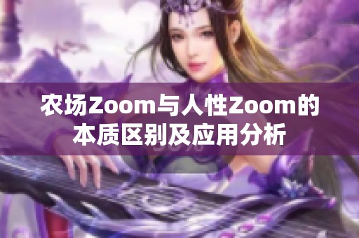 农场Zoom与人性Zoom的本质区别及应用分析