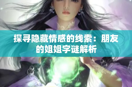 探寻隐藏情感的线索：朋友的姐姐字谜解析