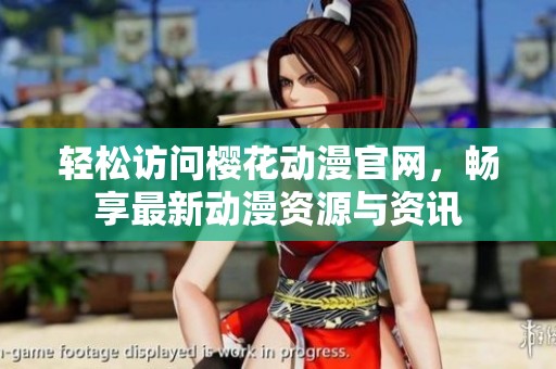 轻松访问樱花动漫官网，畅享最新动漫资源与资讯