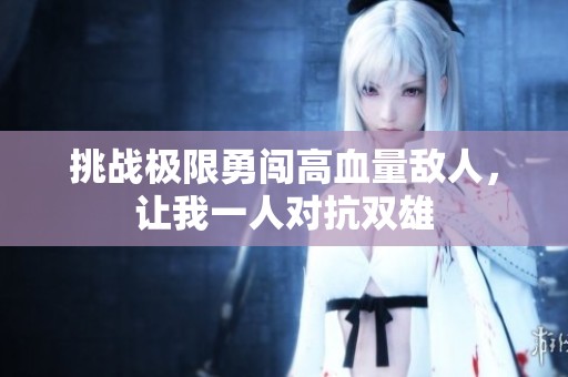 挑战极限勇闯高血量敌人，让我一人对抗双雄