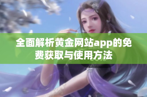 全面解析黄金网站app的免费获取与使用方法