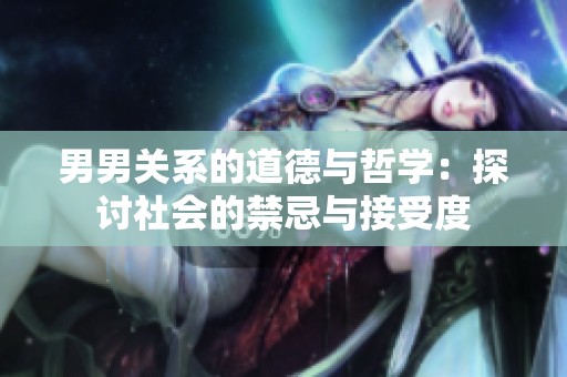 男男关系的道德与哲学：探讨社会的禁忌与接受度
