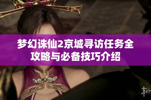 梦幻诛仙2京城寻访任务全攻略与必备技巧介绍