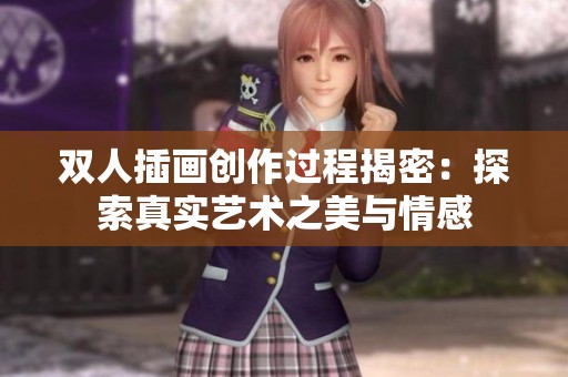 双人插画创作过程揭密：探索真实艺术之美与情感