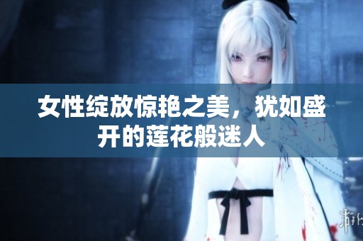 女性绽放惊艳之美，犹如盛开的莲花般迷人