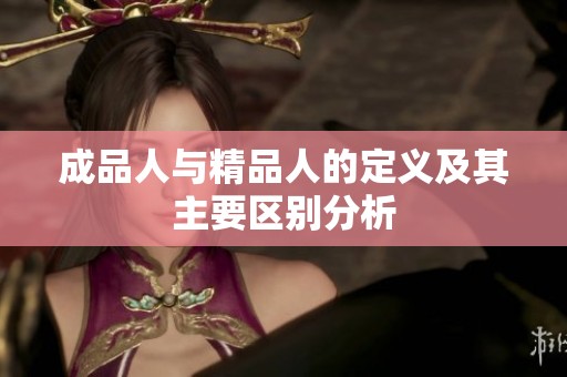 成品人与精品人的定义及其主要区别分析
