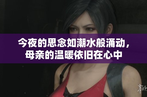 今夜的思念如潮水般涌动，母亲的温暖依旧在心中