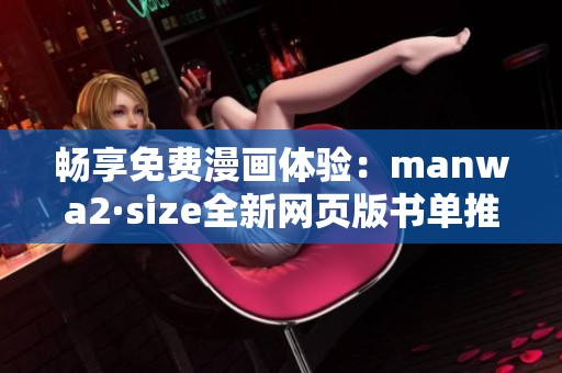 畅享免费漫画体验：manwa2·size全新网页版书单推荐