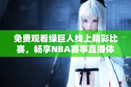 免费观看绿巨人线上精彩比赛，畅享NBA赛事直播体验
