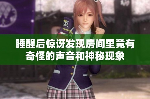 睡醒后惊讶发现房间里竟有奇怪的声音和神秘现象