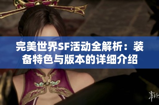 完美世界SF活动全解析：装备特色与版本的详细介绍
