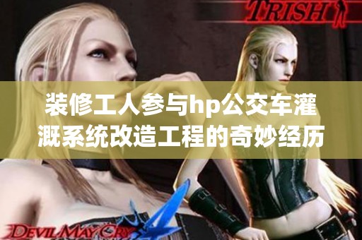 装修工人参与hp公交车灌溉系统改造工程的奇妙经历