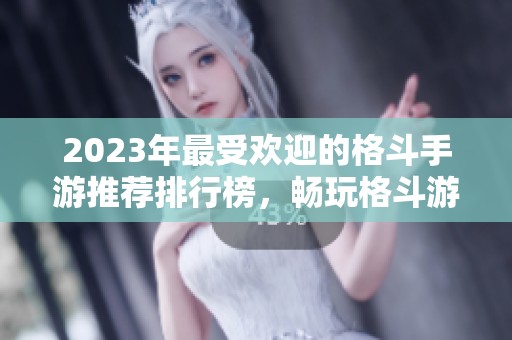 2023年最受欢迎的格斗手游推荐排行榜，畅玩格斗游戏的新选择