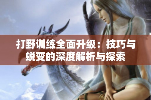 打野训练全面升级：技巧与蜕变的深度解析与探索