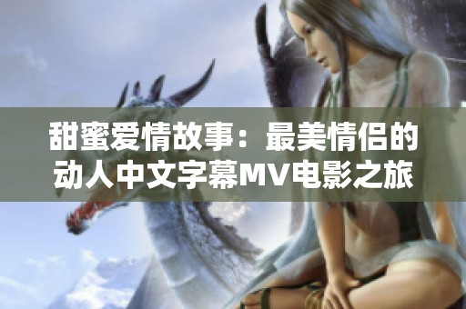 甜蜜爱情故事：最美情侣的动人中文字幕MV电影之旅