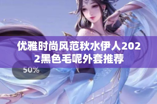 优雅时尚风范秋水伊人2022黑色毛呢外套推荐
