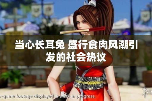 当心长耳兔 盛行食肉风潮引发的社会热议