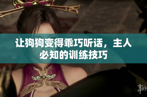 让狗狗变得乖巧听话，主人必知的训练技巧