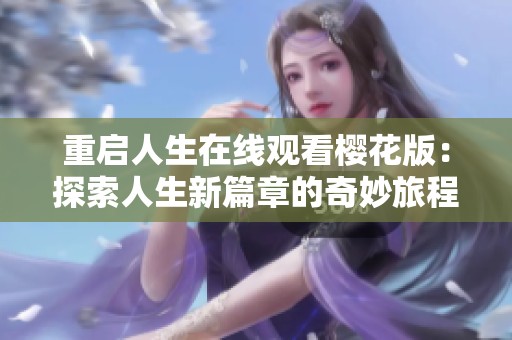 重启人生在线观看樱花版：探索人生新篇章的奇妙旅程