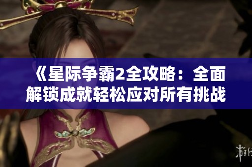 《星际争霸2全攻略：全面解锁成就轻松应对所有挑战》