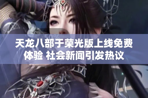 天龙八部于荣光版上线免费体验 社会新闻引发热议
