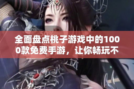 全面盘点桃子游戏中的1000款免费手游，让你畅玩不止