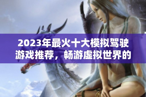 2023年最火十大模拟驾驶游戏推荐，畅游虚拟世界的驾驭乐趣
