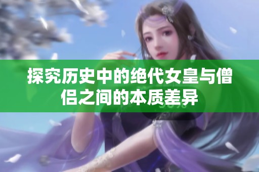 探究历史中的绝代女皇与僧侣之间的本质差异