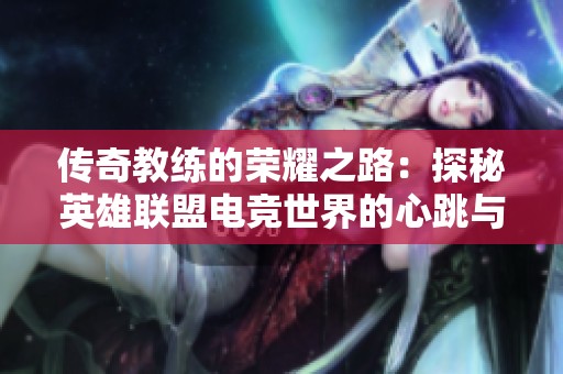 传奇教练的荣耀之路：探秘英雄联盟电竞世界的心跳与热血