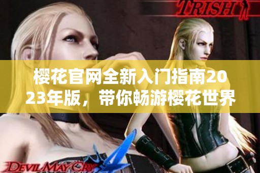 樱花官网全新入门指南2023年版，带你畅游樱花世界