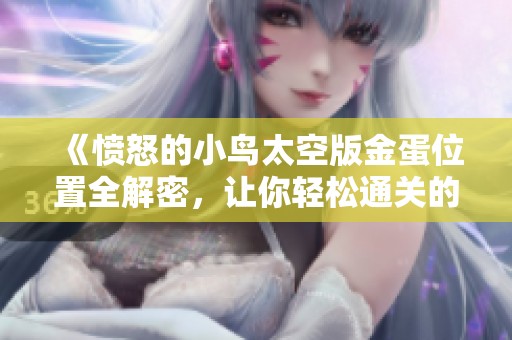 《愤怒的小鸟太空版金蛋位置全解密，让你轻松通关的秘籍》
