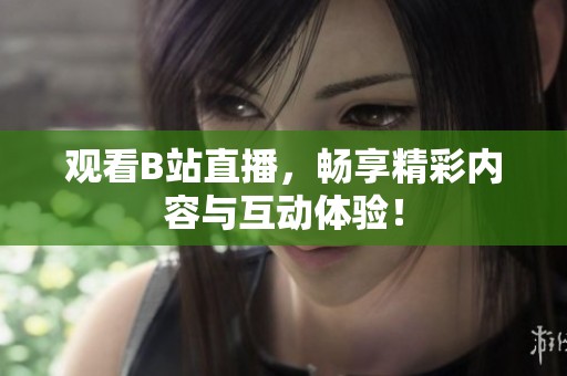 观看B站直播，畅享精彩内容与互动体验！