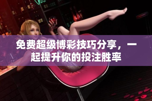 免费超级博彩技巧分享，一起提升你的投注胜率