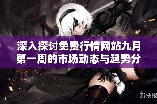 深入探讨免费行情网站九月第一周的市场动态与趋势分析