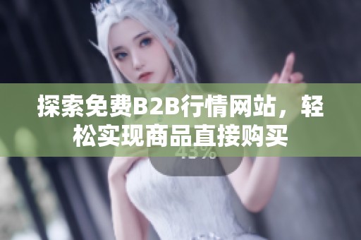 探索免费B2B行情网站，轻松实现商品直接购买