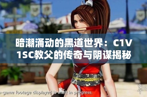 暗潮涌动的黑道世界：C1V1SC教父的传奇与阴谋揭秘