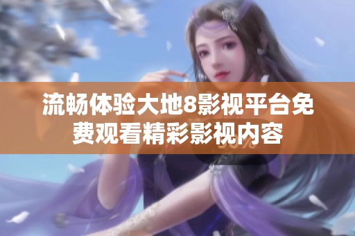 流畅体验大地8影视平台免费观看精彩影视内容