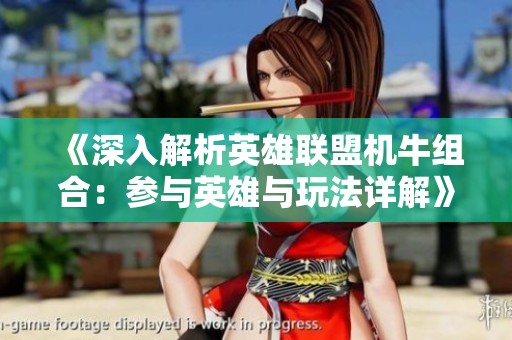 《深入解析英雄联盟机牛组合：参与英雄与玩法详解》
