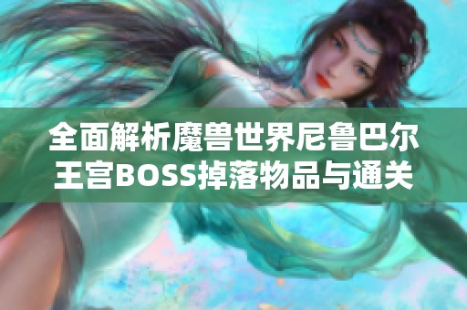 全面解析魔兽世界尼鲁巴尔王宫BOSS掉落物品与通关攻略技巧