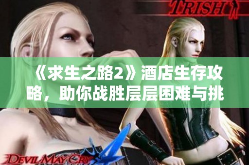 《求生之路2》酒店生存攻略，助你战胜层层困难与挑战